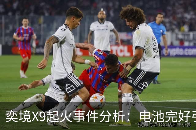 奕境X9起火事件分析：电池完好引发的安全讨论